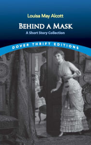 Title: Behind a Mask: A Short Story Collection, Author: Louisa May Alcott