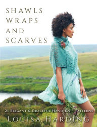 Title: Shawls, Wraps, and Scarves: 21 Elegant and Graceful Hand-Knit Patterns, Author: Louisa Harding