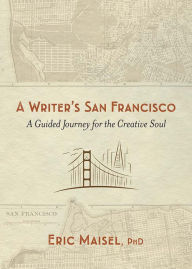 Title: A Writer's San Francisco: A Guided Journey for the Creative Soul, Author: Eric Maisel PhD