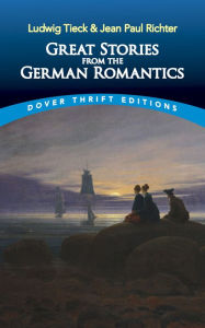 Title: Great Stories from the German Romantics: Ludwig Tieck and Jean Paul Richter, Author: Ludwig Tieck