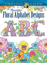 Title: Creative Haven Beautiful Floral Alphabet Designs Coloring Book, Author: Marty Noble