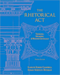Title: The Rhetorical Act: Thinking, Speaking and Writing Critically / Edition 4, Author: Karlyn Kohrs Campbell