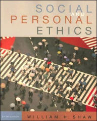 Title: Social and Personal Ethics / Edition 6, Author: William H. Shaw