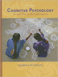 Title: Cognitive Psychology In and Out of the Laboratory / Edition 4, Author: Kathleen M. Galotti