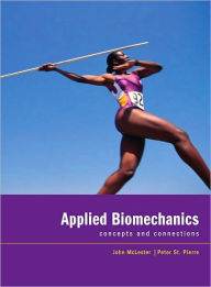 Title: Applied Biomechanics: Concepts and Connections / Edition 1, Author: John McLester