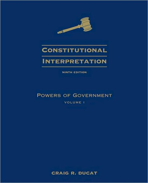 Constitutional Interpretation: Powers of Government, Volume I / Edition 9