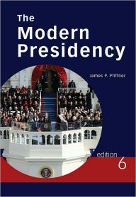 Title: The Modern Presidency, 6th Edition / Edition 6, Author: James P. Pfiffner