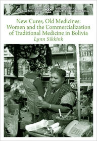 Title: New Cures, Old Medicines: Women and the Commercialization of Traditional Medicine in Bolivia / Edition 1, Author: Lynn Sikknik