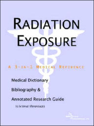 Radiation Exposure - a Medical Dictionary, Bibliography, and Annotated Research Guide to Internet References