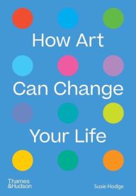 Title: How Art Can Change Your Life, Author: Susie Hodge