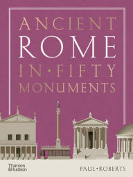 Title: Ancient Rome in Fifty Monuments, Author: Paul Roberts