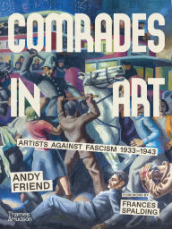 Title: Comrades in Art: Artists Against Fascism 1933-1943, Author: Andy Friend