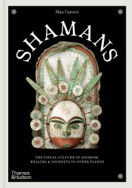 Title: Shamans: The Visual Culture of Animism, Healing and Journeys to Other Planes, Author: Max Carocci
