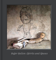 Title: Roger Ballen: Spirits and Spaces, Author: Roger Ballen