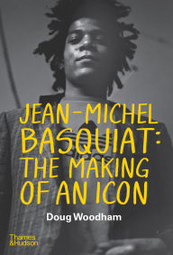 Title: Jean-­Michel Basquiat: The Making of an Icon, Author: Doug Woodham