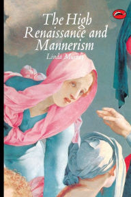 Title: The High Renaissance and Mannerism: Italy, the North, and Spain, 1500-1600 / Edition 1, Author: Linda Murray
