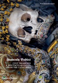 Title: Heavenly Bodies: Cult Treasures and Spectacular Saints from the Catacombs, Author: Paul Koudounaris