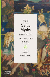 Title: The Celtic Myths That Shape the Way We Think, Author: Mark Williams
