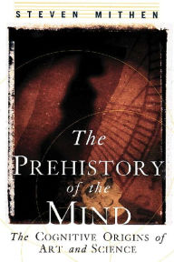 Prehistory of the Mind: The Cognitive Origins of Art, Religion and Science