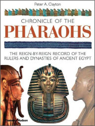 Title: Chronicle of the Pharaohs: The Reign-by-Reign Record of the Rulers and Dynasties of Ancient Egypt, Author: Peter A. Clayton