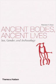Title: Ancient Bodies, Ancient Lives: Sex, Gender, and Archaeology, Author: Rosemary A. Joyce