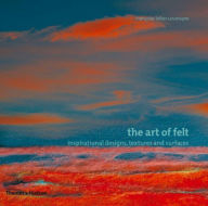 Art of Felt: Inspirational Designs, Textures, and Surfaces