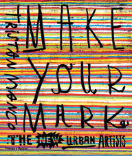 Title: Make Your Mark: The New Urban Artists, Author: Tristan Manco