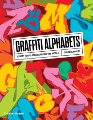 Title: Graffiti Alphabets: Street Fonts from Around the World, Author: Claudia Walde
