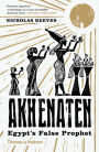 Akhenaten: Egypt's False Prophet