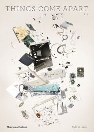 Title: Things Come Apart: A Teardown Manual for Modern Living, Author: Todd McLellan