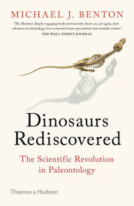 Title: Dinosaurs Rediscovered: The Scientific Revolution in Paleontology, Author: Michael J. Benton