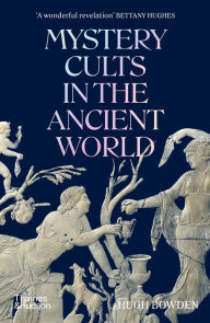 Title: Mystery Cults in the Ancient World, Author: Hugh  Bowden