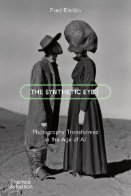 Title: The Synthetic Eye: Photography Transformed in the Age of AI, Author: Fred Ritchin