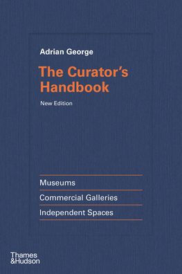 The Curator's Handbook: Museums, Commercial Galleries, Independent Spaces