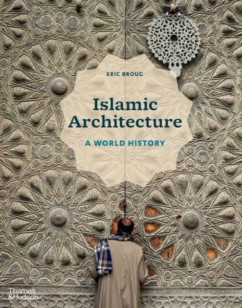 Islamic Architecture A World History By Eric Broug Hardcover Barnes