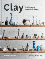 Title: Clay: Contemporary Ceramic Artisans, Author: Amber Creswell Bell