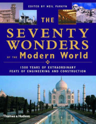 Seventy Wonders of the Modern World: 1500 Years of Extraordinary Feats of Engineering and Construction