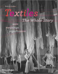 Textiles: The Whole Story: Uses, Meanings, Significance