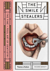 Title: Smile Stealers: The Fine and Foul Art of Dentistry, Author: Richard Barnett