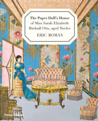 Title: The Paper Doll's House of Miss Sarah Elizabeth Birdsall Otis, aged Twelve, Author: Eric Boman
