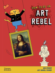 Title: How to Be an Art Rebel, Author: Ben Street