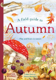 Title: A Field Guide to Autumn: Play and Learn in Nature, Author: Gabby Dawnay