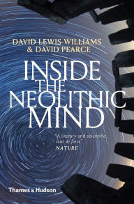 Title: Inside the Neolithic Mind: Consciousness, Cosmos, and the Realm of the Gods, Author: David Lewis-Williams