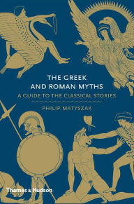 Title: The Greek and Roman Myths: A Guide to the Classical Stories (Myths), Author: Philip Matyszak