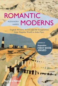 Title: Romantic Moderns: English Writers, Artists and the Imagination from Virginia Woolf to John Piper, Author: Alexandra Harris