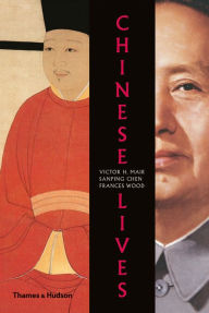 Title: Chinese Lives: The People Who Made a Civilization, Author: Victor H. Mair