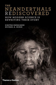 Title: The Neanderthals Rediscovered: How Modern Science Is Rewriting Their Story (The Rediscovered Series), Author: Dimitra Papagianni