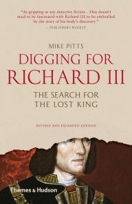 Title: Digging for Richard III: The Search for the Lost King, Author: Mike Pitts
