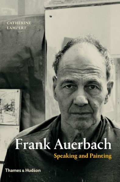 Frank Auerbach: Speaking and Painting