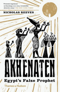 Title: Akhenaten: Egypt's False Prophet, Author: Nicholas Reeves